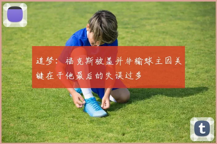 追梦：福克斯被盖并非输球主因关键在于他最后的失误过多