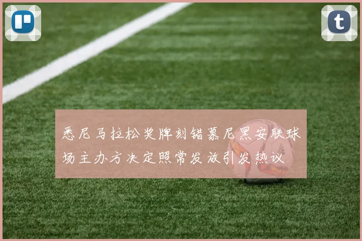 悉尼马拉松奖牌刻错慕尼黑安联球场主办方决定照常发放引发热议
